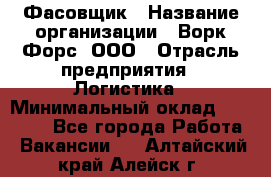 Фасовщик › Название организации ­ Ворк Форс, ООО › Отрасль предприятия ­ Логистика › Минимальный оклад ­ 27 800 - Все города Работа » Вакансии   . Алтайский край,Алейск г.